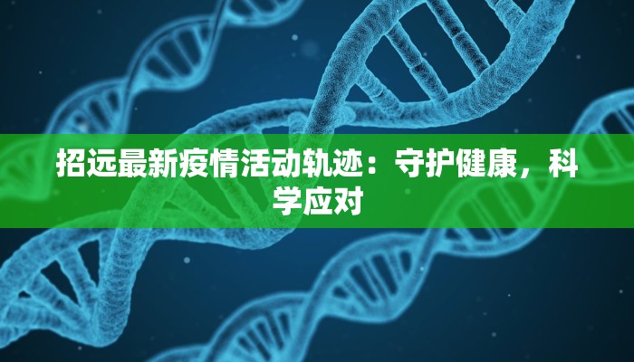 招远最新疫情活动轨迹：守护健康，科学应对