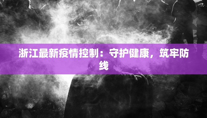 浙江最新疫情控制：守护健康，筑牢防线