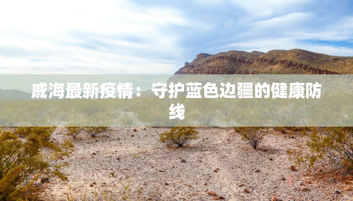 戚海最新疫情：守护蓝色边疆的健康防线