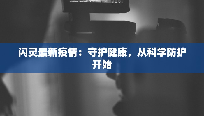 闪灵最新疫情：守护健康，从科学防护开始