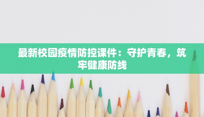 最新校园疫情防控课件：守护青春，筑牢健康防线