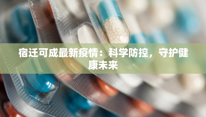 宿迁可成最新疫情：科学防控，守护健康未来