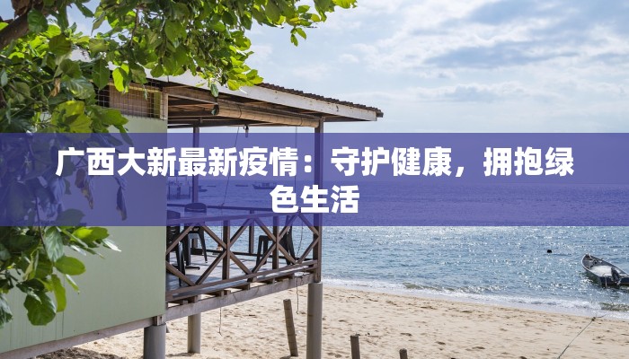 广西大新最新疫情：守护健康，拥抱绿色生活