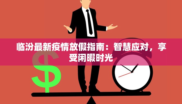 临汾最新疫情放假指南：智慧应对，享受闲暇时光
