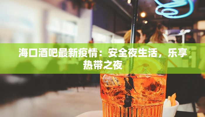 海口酒吧最新疫情：安全夜生活，乐享热带之夜