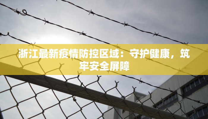 浙江最新疫情防控区域：守护健康，筑牢安全屏障