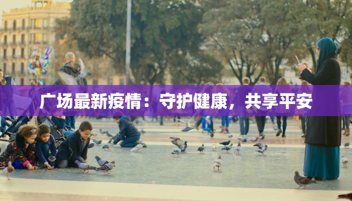 广场最新疫情：守护健康，共享平安