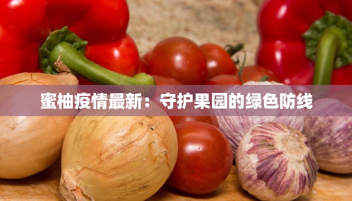 蜜柚疫情最新：守护果园的绿色防线