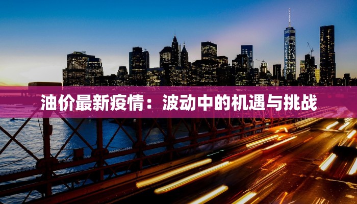 油价最新疫情：波动中的机遇与挑战