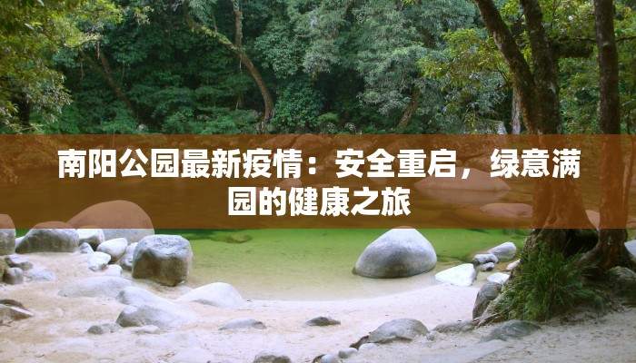 南阳公园最新疫情：安全重启，绿意满园的健康之旅