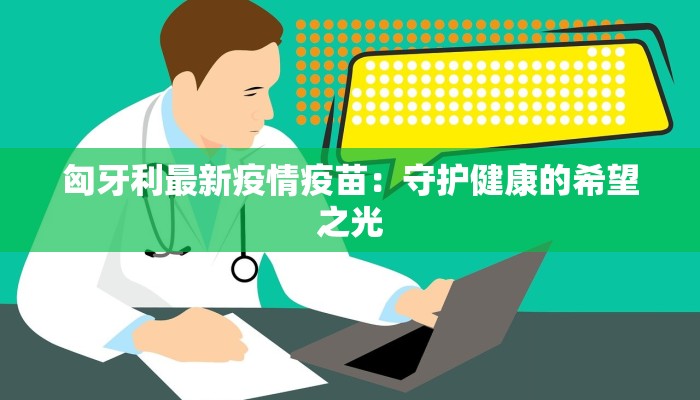 匈牙利最新疫情疫苗：守护健康的希望之光