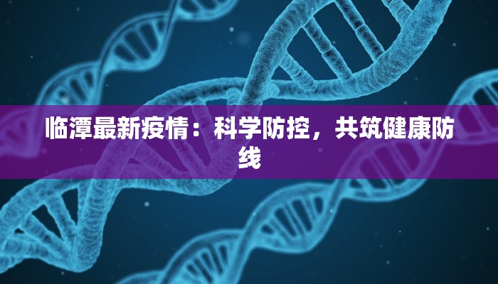 临潭最新疫情：科学防控，共筑健康防线