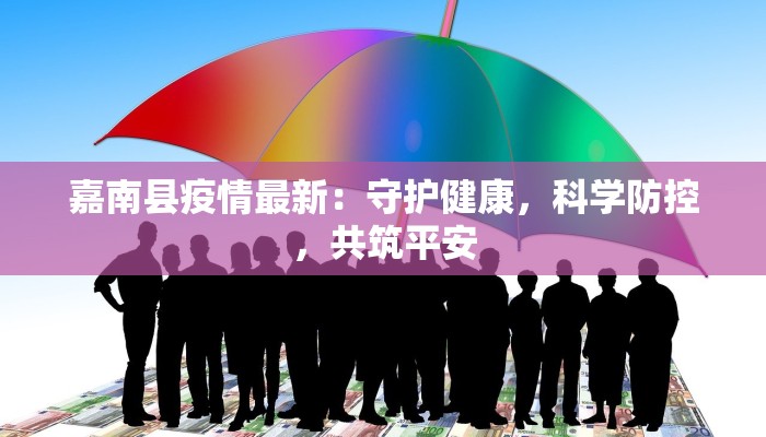 嘉南县疫情最新：守护健康，科学防控，共筑平安