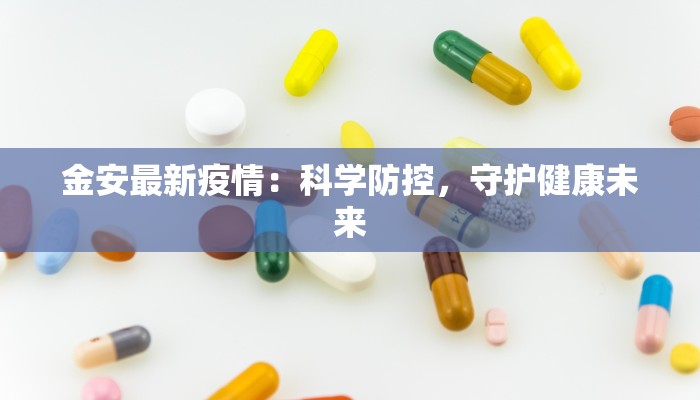 金安最新疫情：科学防控，守护健康未来