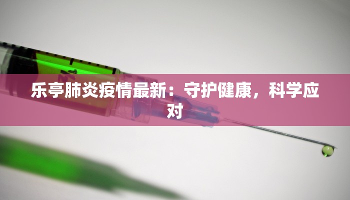 乐亭肺炎疫情最新：守护健康，科学应对
