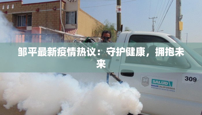 邹平最新疫情热议：守护健康，拥抱未来