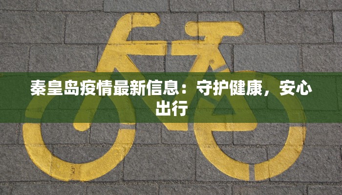 秦皇岛疫情最新信息：守护健康，安心出行
