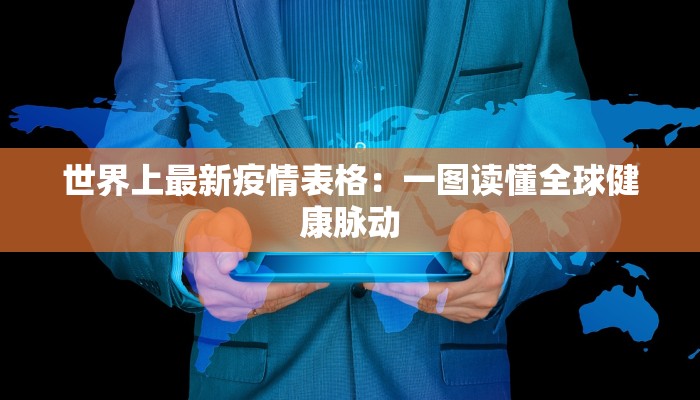 世界上最新疫情表格：一图读懂全球健康脉动