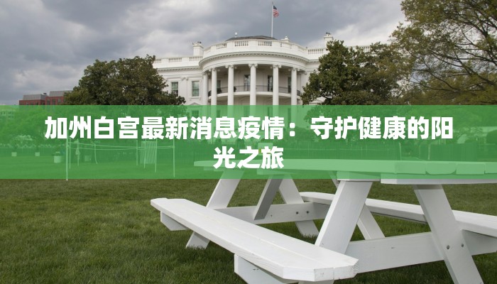 加州白宫最新消息疫情：守护健康的阳光之旅