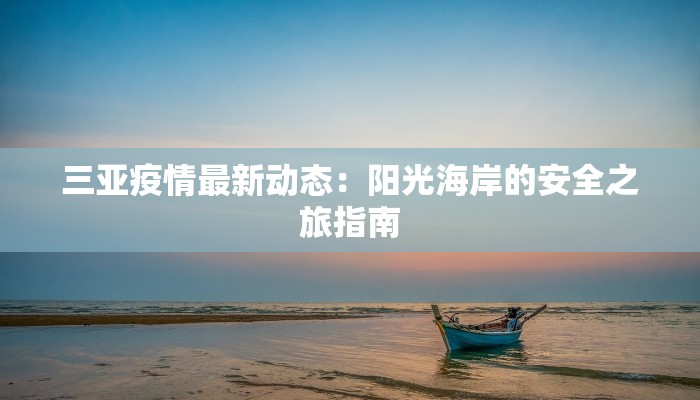三亚疫情最新动态：阳光海岸的安全之旅指南