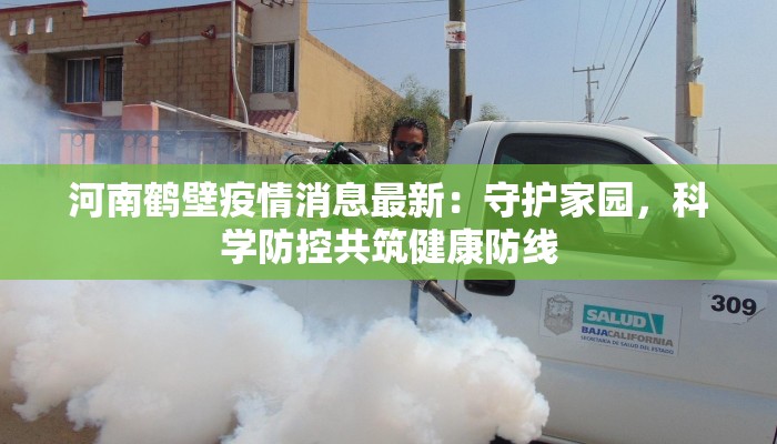 河南鹤壁疫情消息最新：守护家园，科学防控共筑健康防线