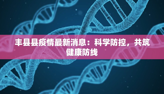 丰县县疫情最新消息：科学防控，共筑健康防线