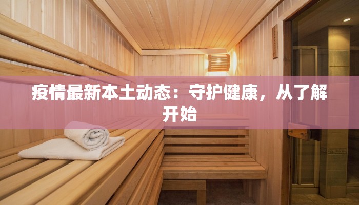 疫情最新本土动态：守护健康，从了解开始