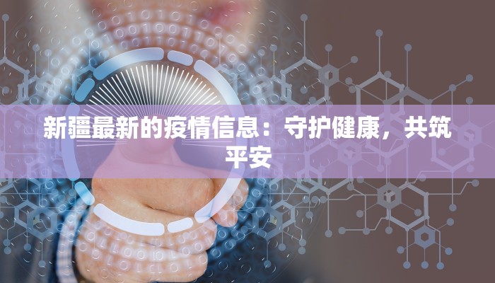 新疆最新的疫情信息：守护健康，共筑平安