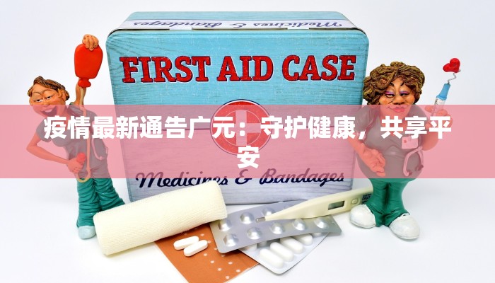 疫情最新通告广元：守护健康，共享平安