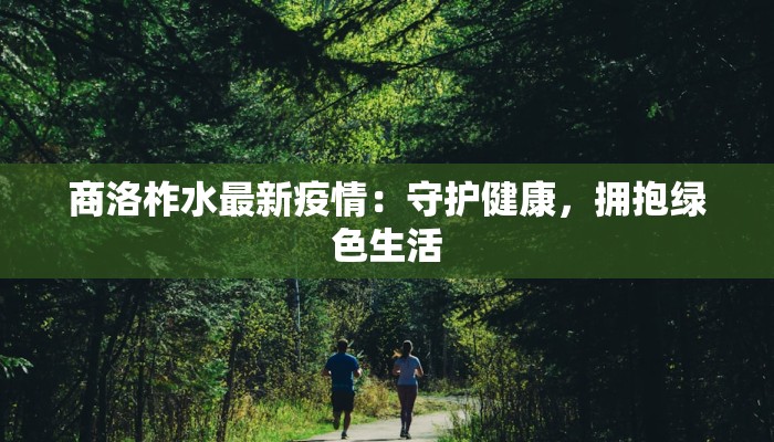 商洛柞水最新疫情：守护健康，拥抱绿色生活