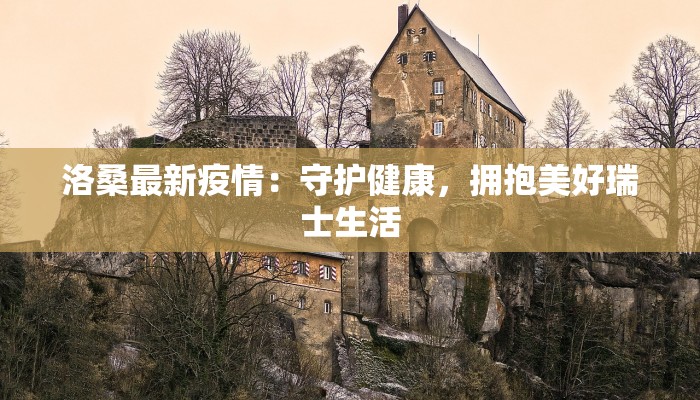 洛桑最新疫情：守护健康，拥抱美好瑞士生活