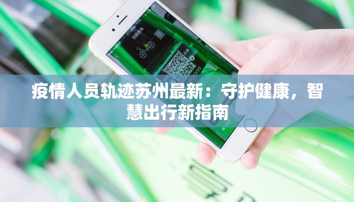 疫情人员轨迹苏州最新：守护健康，智慧出行新指南