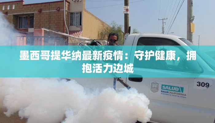 墨西哥提华纳最新疫情：守护健康，拥抱活力边城