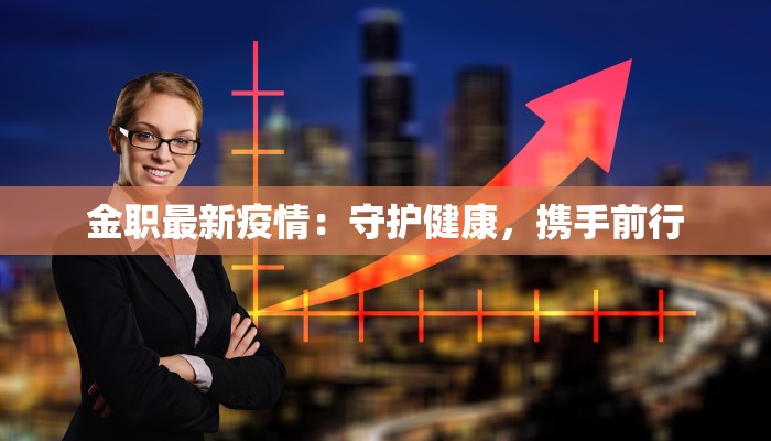 金职最新疫情：守护健康，携手前行