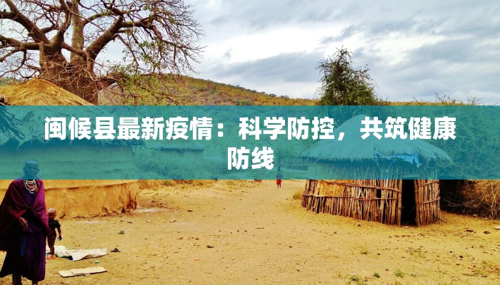 闽候县最新疫情：科学防控，共筑健康防线