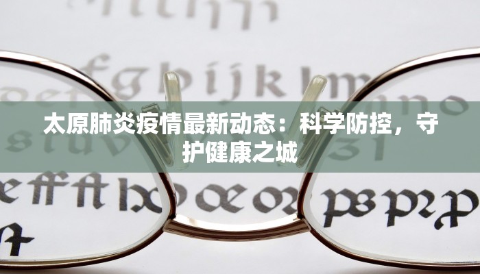 太原肺炎疫情最新动态：科学防控，守护健康之城