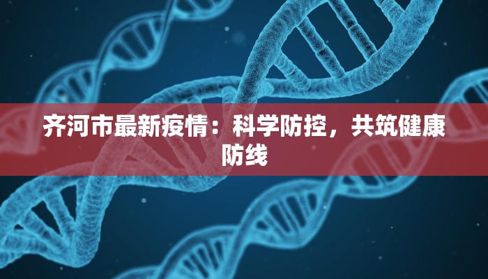 齐河市最新疫情：科学防控，共筑健康防线