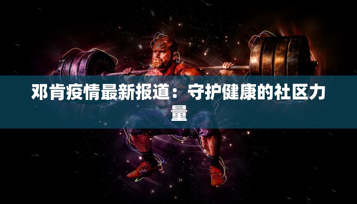 邓肯疫情最新报道：守护健康的社区力量