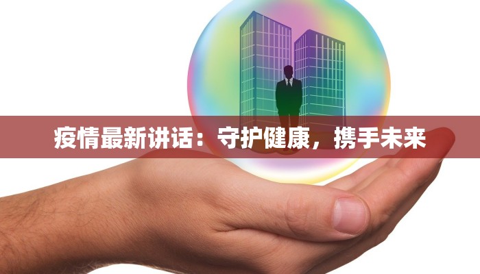 疫情最新讲话：守护健康，携手未来