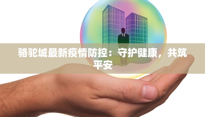 骆驼城最新疫情防控：守护健康，共筑平安
