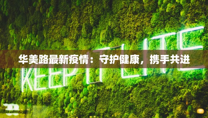 华美路最新疫情：守护健康，携手共进