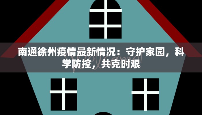 南通徐州疫情最新情况：守护家园，科学防控，共克时艰