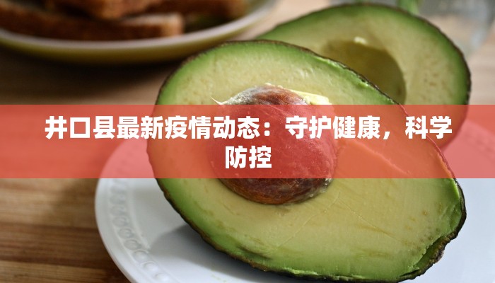 井口县最新疫情动态：守护健康，科学防控