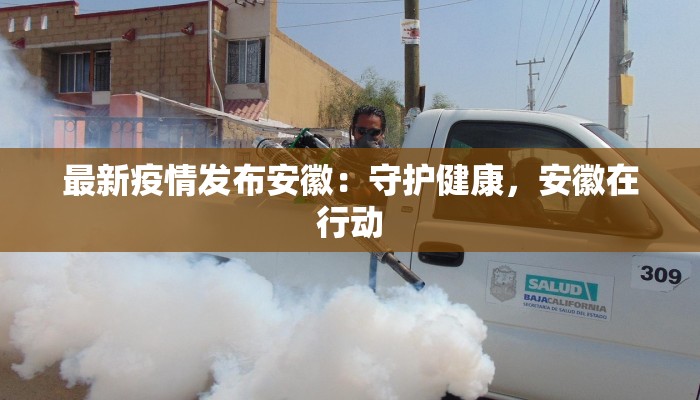 最新疫情发布安徽：守护健康，安徽在行动