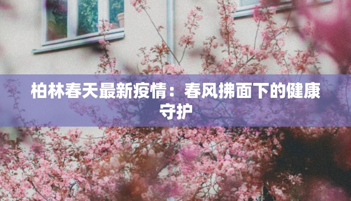 柏林春天最新疫情：春风拂面下的健康守护