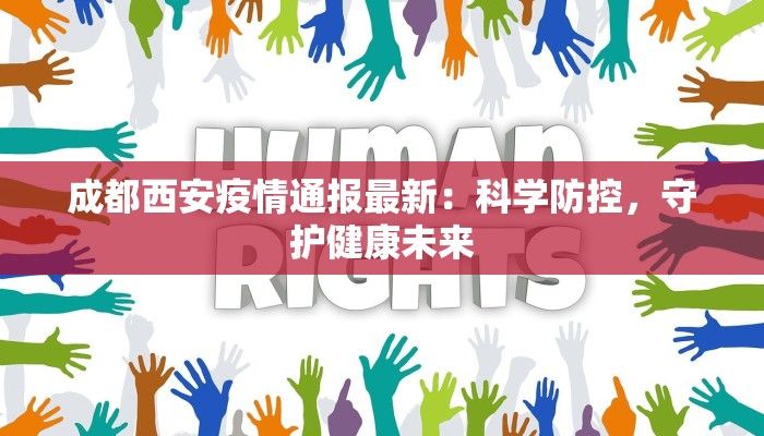 成都西安疫情通报最新：科学防控，守护健康未来