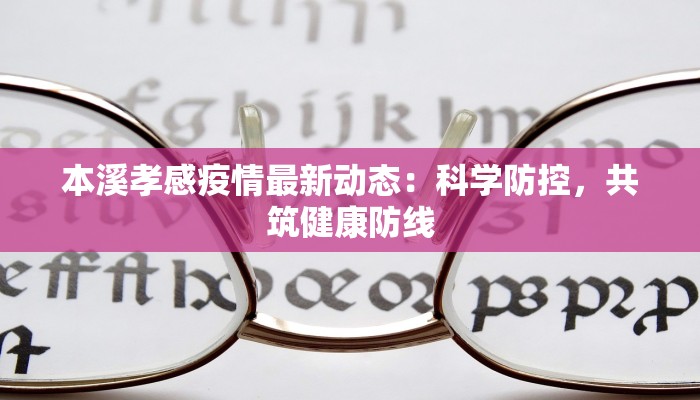 本溪孝感疫情最新动态：科学防控，共筑健康防线
