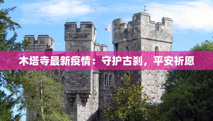 木塔寺最新疫情：守护古刹，平安祈愿