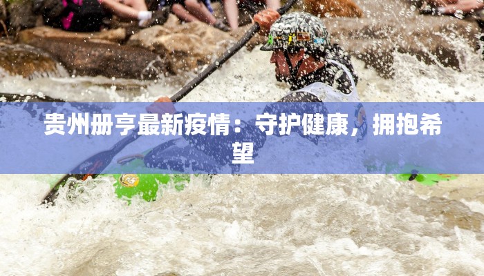 贵州册亨最新疫情：守护健康，拥抱希望