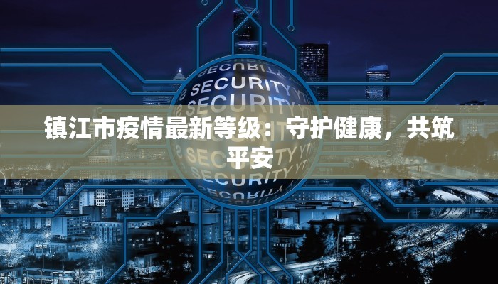 镇江市疫情最新等级：守护健康，共筑平安